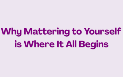 Why Mattering to Yourself is Where It All Begins